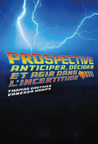 Parution : « Prospective : Anticiper, décider et agir dans l'incertitude » Parution : « Prospective : Anticiper, décider et agir dans l'incertitude »